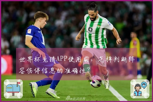 世界杯竞猜APP使用前，怎样判断阵容伤停信息的准确性？