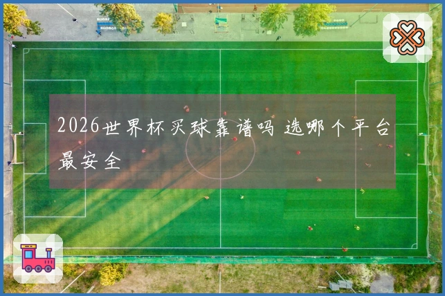 2026世界杯买球靠谱吗 选哪个平台最安全